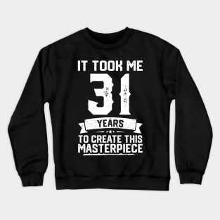 It Took Me 31 Years To Create This Masterpiece Crewneck Sweatshirt